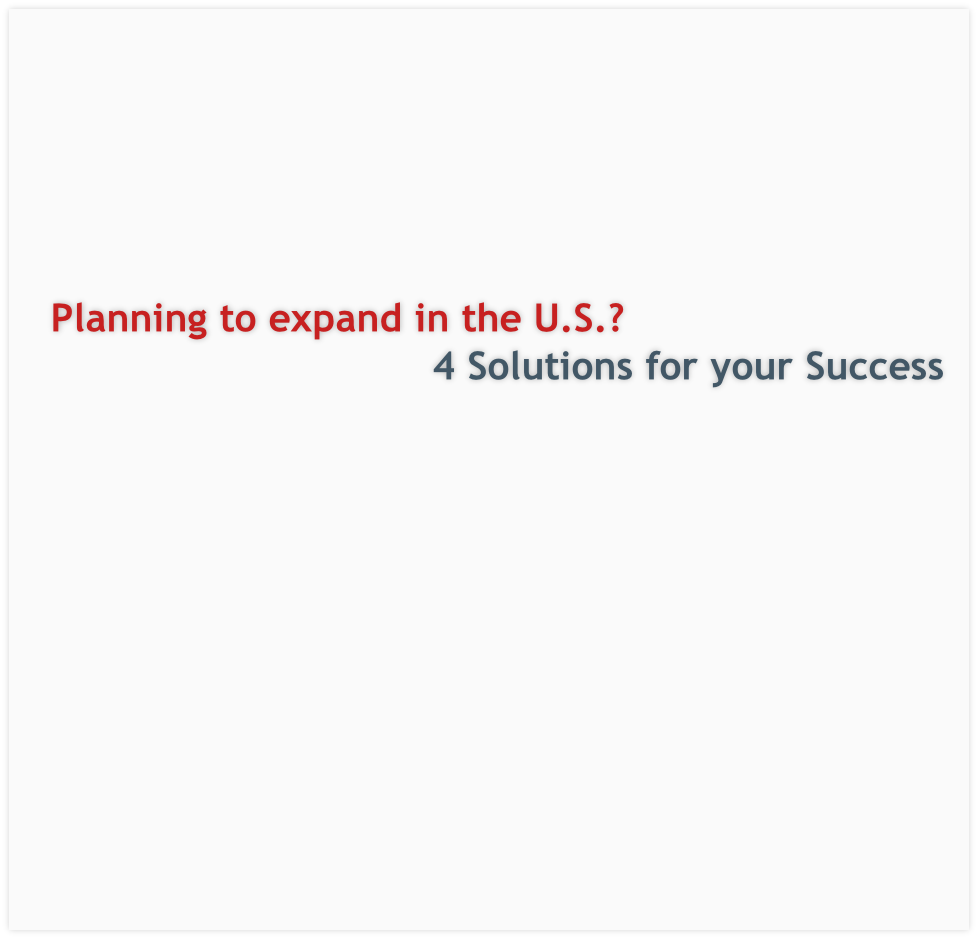 Planning to expand in the U.S.? 
4 Solutions for your Success
